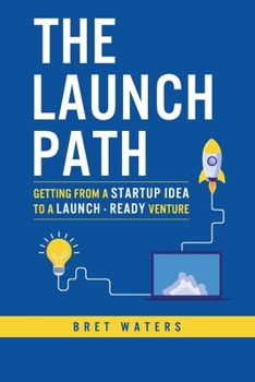 Paperback The Launch Path: Getting from a startup idea to a launch-ready venture. Book