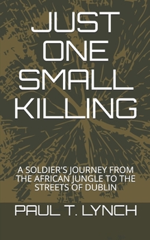 Paperback Just One Small Killing: A Soldier's Journey from the African Jungle to the Streets of Dublin Book