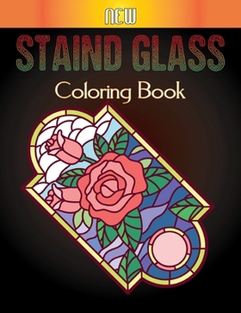 New Staind Glass Coloring Book: An Adults Stained Glass Coloring Book For Stress Relief and Relaxation and Fun