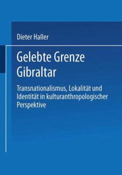 Paperback Gelebte Grenze Gibraltar: Transnationalismus, Lokalität Und Identität in Kulturanthropologischer Perspektive [German] Book