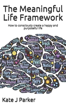 Paperback The Meaningful Life Framework: How to consciously create a happy and purposeful life Book