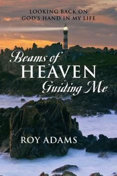 Paperback Beams of Heaven Guiding Me: Looking Back on God's Hand in My Life Book