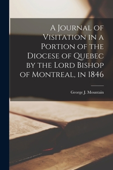 Paperback A Journal of Visitation in a Portion of the Diocese of Quebec by the Lord Bishop of Montreal, in 1846 [microform] Book