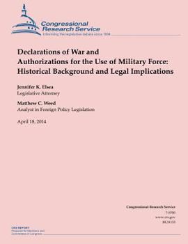 Paperback Declarations of War and Authorizations for the Use of Military Force: Historical Background and Legal Implications Book