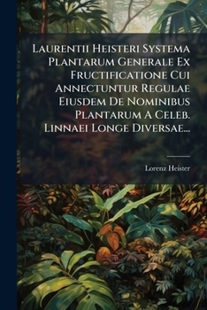 Paperback Laurentii Heisteri Systema Plantarum Generale Ex Fructificatione Cui Annectuntur Regulae Eiusdem De Nominibus Plantarum A Celeb. Linnaei Longe Diversa [Latin] Book
