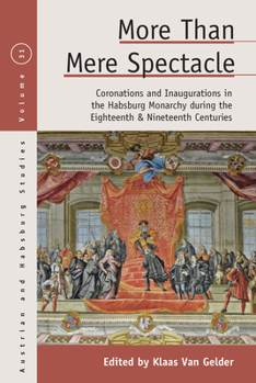 Hardcover More Than Mere Spectacle: Coronations and Inaugurations in the Habsburg Monarchy During the Eighteenth and Nineteenth Centuries Book