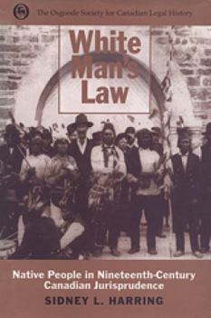 Hardcover White Man's Law: Native People in Nineteenth-Century Canadian Jurisprudence Book