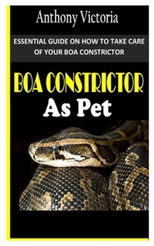 Paperback Boa Constrictor as Pet: Essential Guide on How to Take Care of Your Boa Constrictor Book