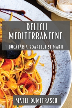 Paperback Delicii Mediterraneene: Buc&#259;t&#259;ria Soarelui &#537;i M&#259;rii [Romanian] Book