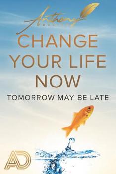 Paperback Change Your Life Now: Tomorrow may be later Book