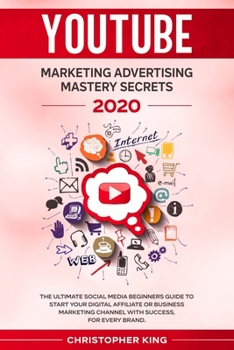 Paperback Youtube Marketing Advertising Mastery Secrets 2020: The Ultimate Social Media Beginners Guide to Start Your Digital Affiliate or Business Marketing Ch Book