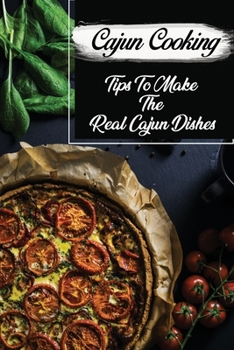 Paperback Cajun Cooking: Tips To Make The Real Cajun Dishes: Cajun Recipes For Beginners Book
