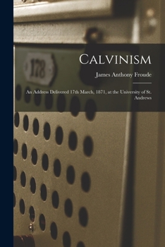 Calvinism: An Address Delivered at St. Andrew's, March 17, 1871