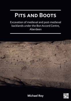 Paperback Pits and Boots: Excavation of Medieval and Post-Medieval Backlands Under the Bon Accord Centre, Aberdeen Book