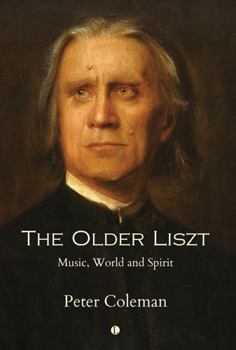 Paperback The Older Liszt: Music, World and Spirit Book