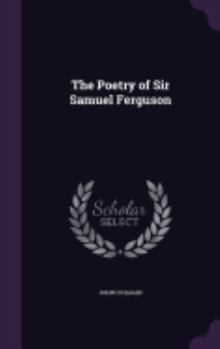 Hardcover The Poetry of Sir Samuel Ferguson Book