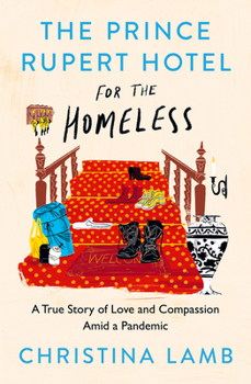 Hardcover The Prince Rupert Hotel for the Homeless: A True Story of Love and Compassion Amid a Pandemic Book