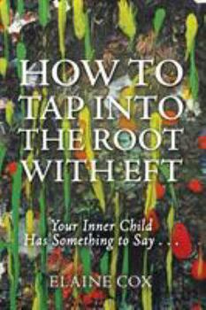 Paperback How to Tap into the Root with EFT: Your Inner Child Has Something to Say . . . Book