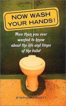 Hardcover Now Wash Your Hands!: More Than You Ever Wanted to Know about the Life and Times of the Toilet Book
