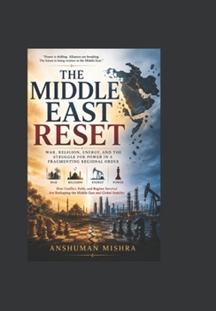 The Middle East Reset War Religion Energy and the Struggle for Power in a Fragmenting Regional Order (2025–2055: The New World Order – Geopolitics, Power, Conflict, and the Future of Nations)