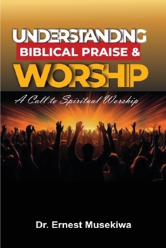 Paperback Understanding Biblical Praise and Worship: A Call to Spiritual Worship Book