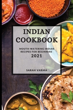 Indian Cookbook 2021: Mouth-Watering Indian Recipes for Beginners