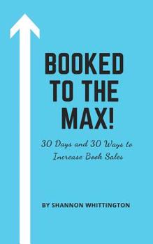 Paperback Booked to the Max!: 30 Days and 30 Ways to Market Your Book