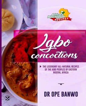 Igbo Concoctions: The Legendary All-Natural Recipes Of The Igbo Peoples Of Eastern Nigeria, Africa