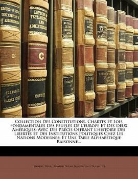 Paperback Collection Des Constitutions, Chartes Et Lois Fondamentales Des Peuples De L'europe Et Des Deux Amériques: Avec Des Précis Offrant L'histoire Des Libe [French] Book