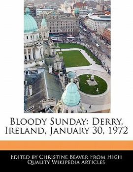 Bloody Sunday : Derry, Ireland, January 30 1972