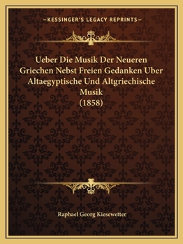 Paperback Ueber Die Musik Der Neueren Griechen Nebst Freien Gedanken Uber Altaegyptische Und Altgriechische Musik (1858) [German] Book