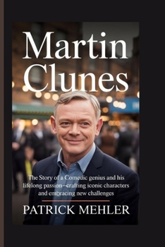 Martin Clunes: The Story of a Comedic Genius and His Lifelong Passion-Crafting Iconic Characters and Embracing New Challenges