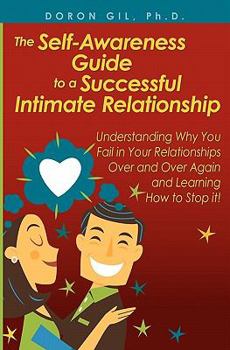 Paperback The Self-Awareness Guide to a Successful Intimate Relationship: Understanding Why You Fail in Your Relationships Over and Over Again and Learning How Book