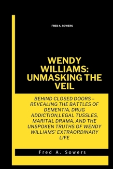 WENDY WILLIAMS: UNMASKING THE VEIL: Behind Closed Doors – Revealing the Battles of Dementia, Drug Addiction,Legal Tussles, Marital Drama, and the Unspoken Truths of Wendy Williams' Extraordinary Life