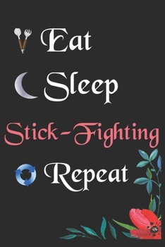 Eat Sleep Stick-Fighting Repeat: : Notebook Fan Sport Gift Lined Journal/Notebook Gift, 100 Pages 6x9 inch Soft Cover, Matte Finish