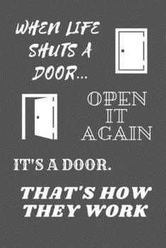 When Life Shuts A Door... Open It Again. It's A Door, That's How They Work: Funny Novelty Coworker Gift - Small Lined Notebook (6” x 9”)