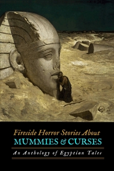 Fireside Horror Stories About Mummies and Curses: An Anthology of Egyptian Tales
