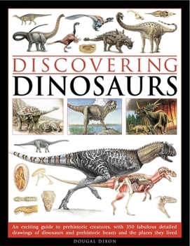 Paperback Discovering Dinosaurs: An Exciting Guide to Prehistoric Creatures, with 350 Fabulous Detailed Drawings of Dinosaurs and Prehistoric Beasts, and the Pl Book