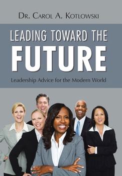 Hardcover Leading Toward the Future: Leadership Advice for the Modern World Book