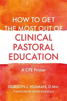 Paperback How to Get the Most Out of Clinical Pastoral Education: A Cpe Primer Book