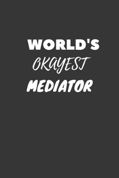 World's Okayest Mediator Notebook: Lined Journal, 120 Pages, 6 x 9, Funny Dream Job, Starting New Career Gag Gift Journal Matte Finish