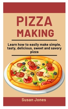 Paperback Pizza Making: Learn How To easily Make Simple, Tasty, Delicious, Sweet and savory Pizza Book