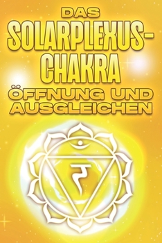Das Solarplexus-Chakra öffnen und ausgleichen: Öffnen und Ausbalancieren der Chakra's #5
