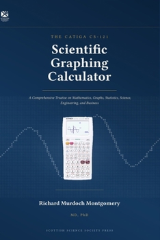 THE CATIGA CS-121 Scientific Graphing Calculator: A Comprehensive Treatise on Mathematics, Graphs, Statistics, Science, Engineering, and Business (Scientific Calculators Treatises and Manuals)