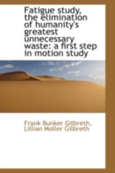 Fatigue Study, the Elimination of Humanity's Greatest Unnecessary Waste : A first step in motion Stud