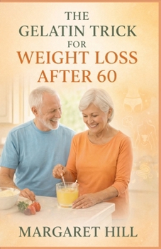 THE GELATIN TRICK FOR WEIGHT LOSS AFTER 60: A simple guide to using gelatin for belly fat reduction, joint support, and better digestion after 60