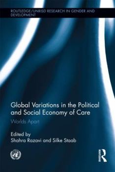 Global Variations in the Political and Social Economy of Care: Worlds Apart (Routledge/UNRISD Research in Gender and Development)