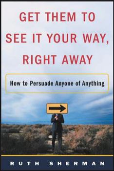 Paperback Get Them to See It Your Way, Right Away: How to Persuade Anyone of Anything Book