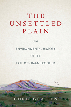 Paperback The Unsettled Plain: An Environmental History of the Late Ottoman Frontier Book