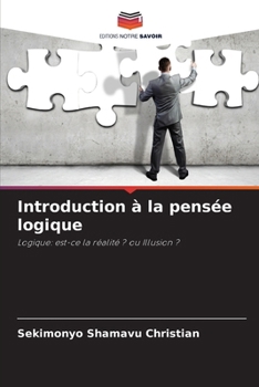 Introduction à la pensée logique: Logique: est-ce la réalité ? ou Illusion ? (French Edition)